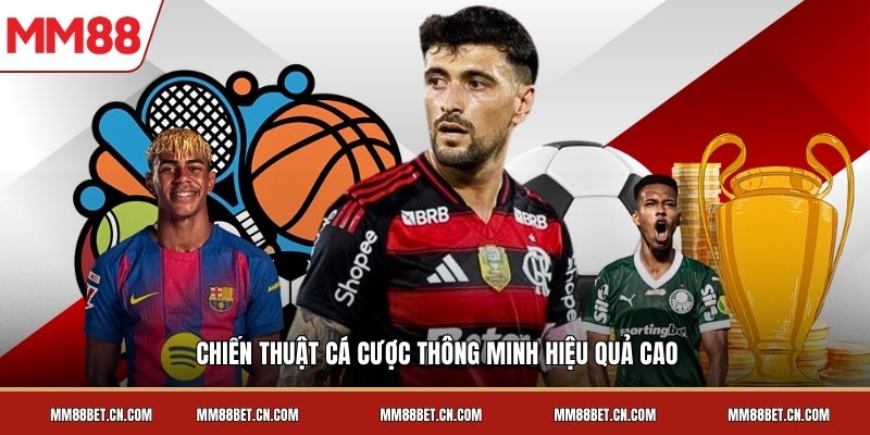 Chiến thuật cá cược thông minh hiệu quả cao
