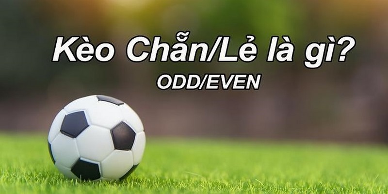Kèo chẵn lẻ nên hiểu thế nào trong bóng đá?