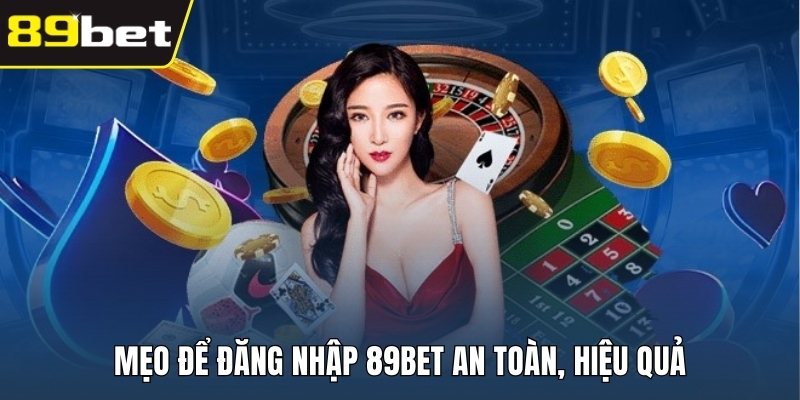 Mẹo để đăng nhập 89BET an toàn, hiệu quả