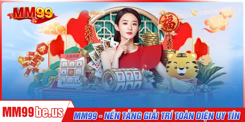 MM99 - Nền tảng giải trí toàn diện, an toàn và đáng tin cậy