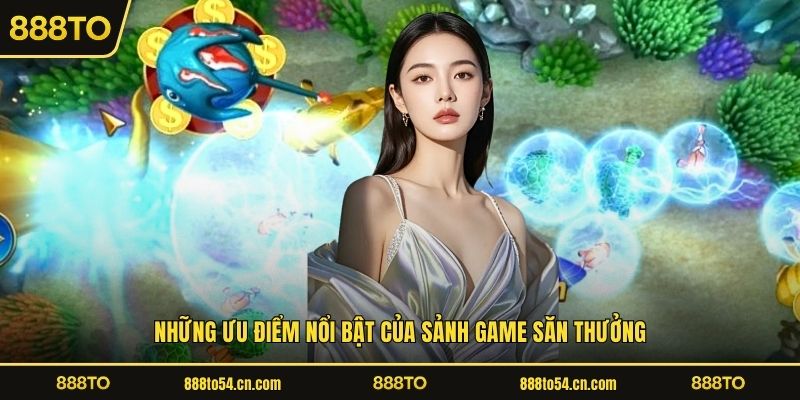Những ưu điểm nổi bật của sảnh game săn thưởng