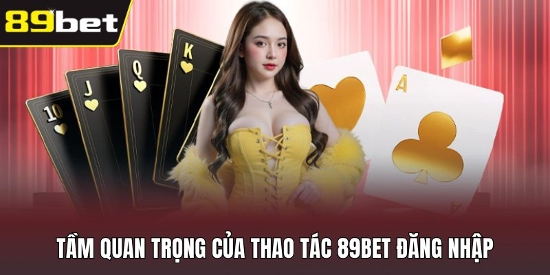 Tầm quan trọng của thao tác 89BET đăng nhập